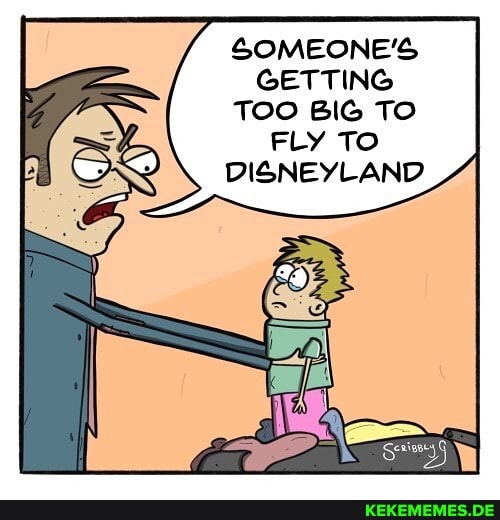 SOMEONE'S GETTING TOO BIG TO FLY TO DISNEYLAND
