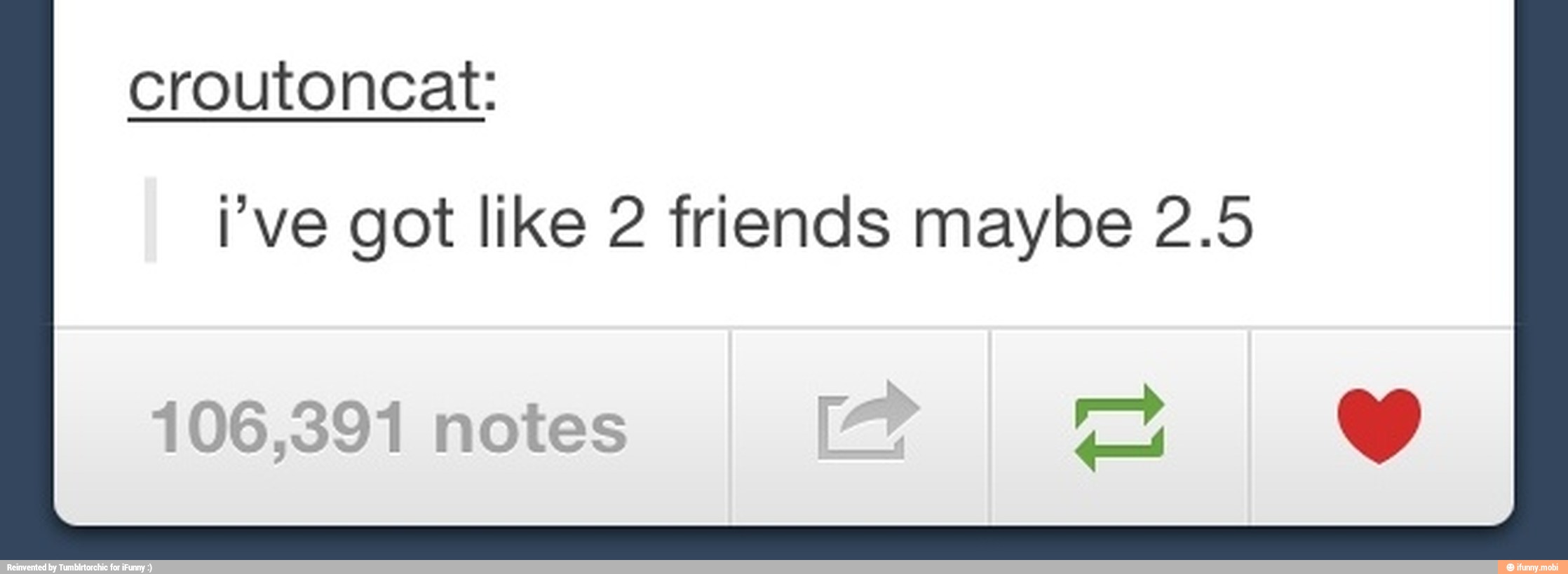 croutoncat:
i've got like 2 friends maybe 2.5
106,391 notes I