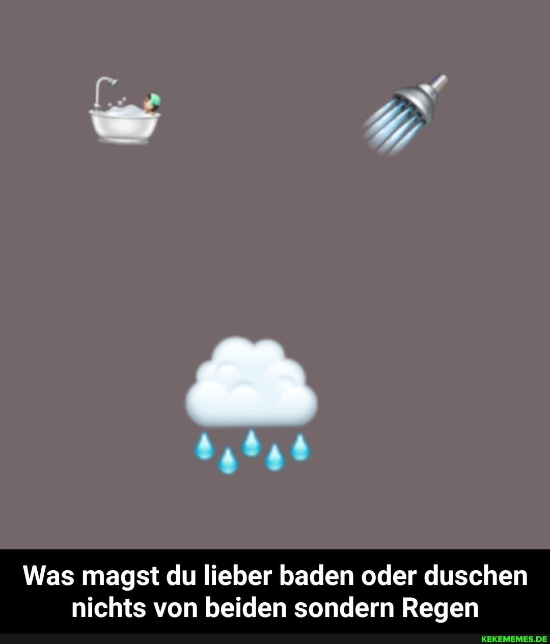 Was magst du lieber baden oder duschen nichts von beiden sondern Regen - Was magst du lieber baden oder duschen nichts von beiden sondern Regen