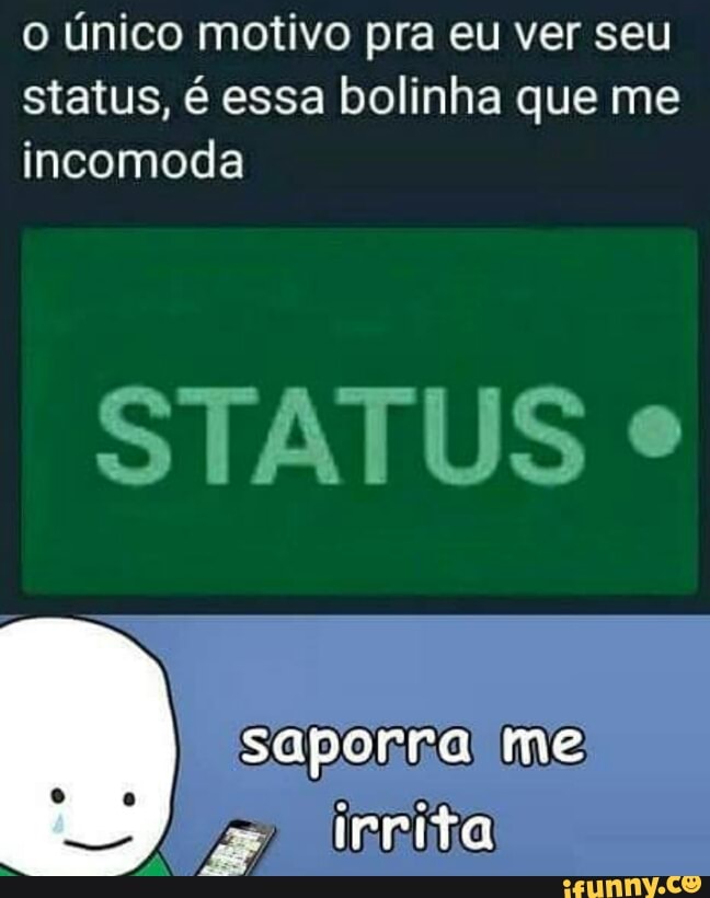 o único motivo pra eu ver seu
status, é essa bolinha que me
incomoda
STATUS ¢
saponna me: