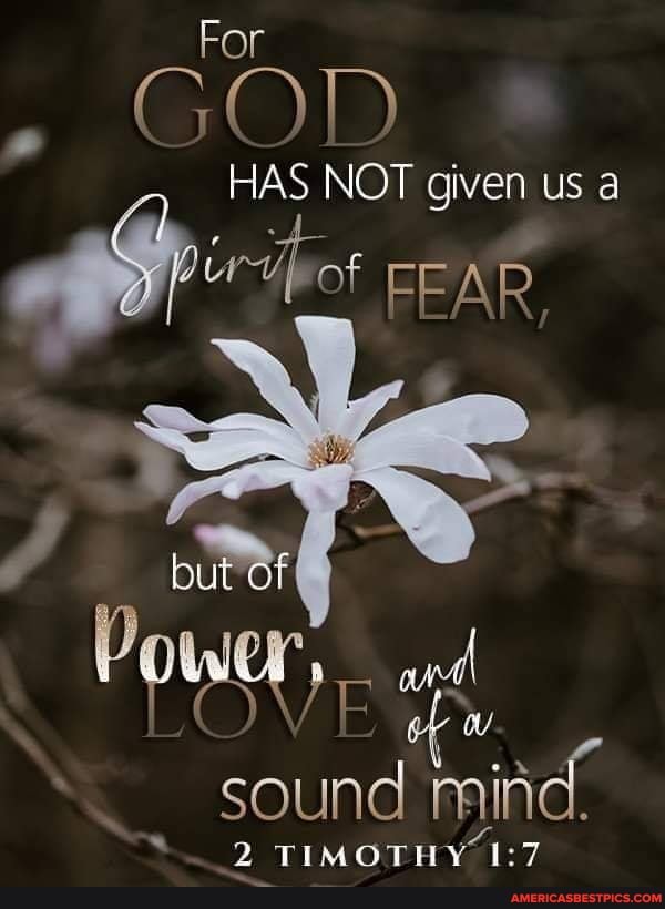 For
GOD
HAS NOT given us a
FEAR
put of
2 'TIMOTHY I: :7