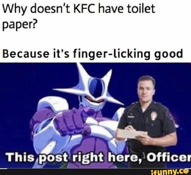 Why doesn't KFC have toilet paper? Because it's fingerlicking good