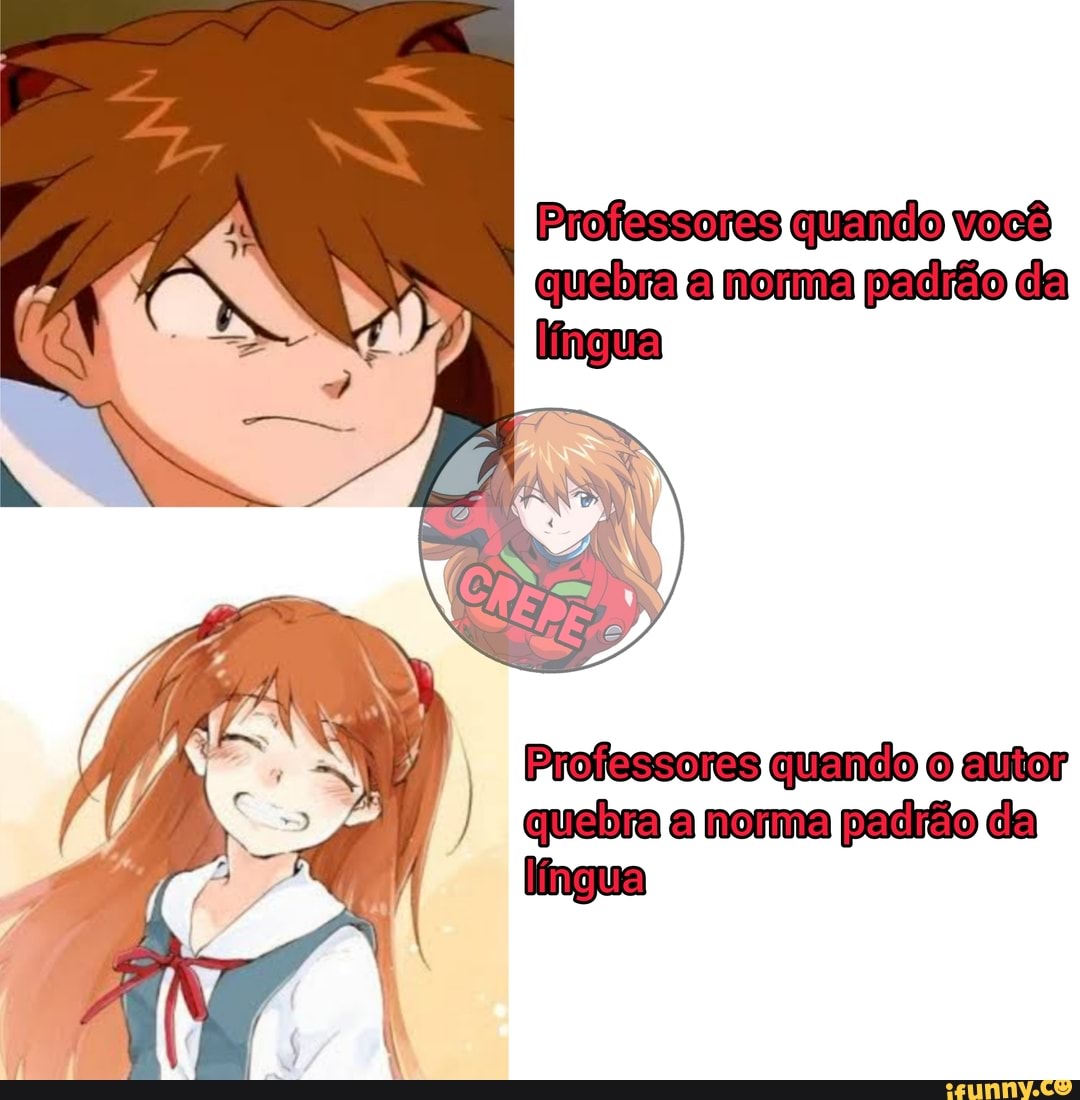 Professores quando você quebra norma padrão da lingua
Professores quando
I quebra norma padrão da