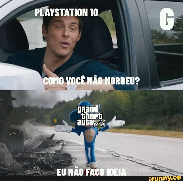 PLAYSTATION 10
COMO VOCÊ NÃO MORREU?
grand
EU NÃO FACO IDEIA