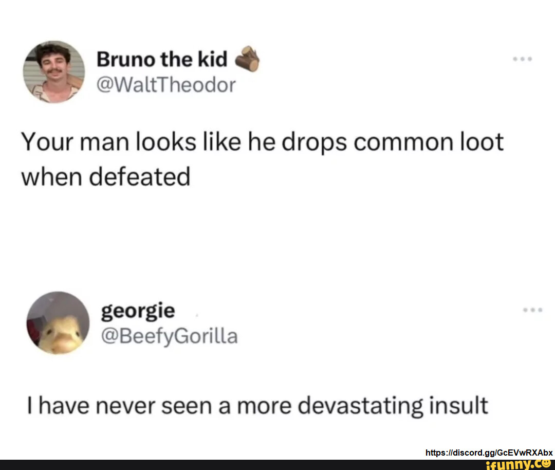 Bruno the kid WaltTheodor Your man looks like he drops common loot