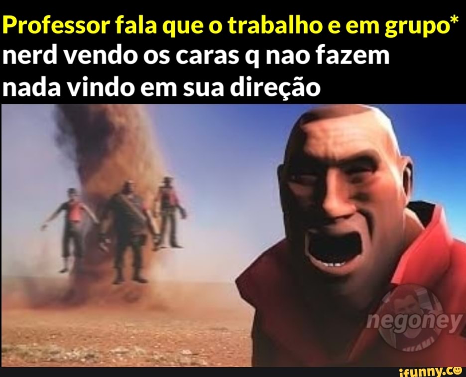 Professor Fala Que O Trabalho E Em Grupo* Nerd Vendo Os Caras Q Nao ...