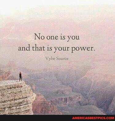 No one is you
and that is your power.
'Vybe Source
