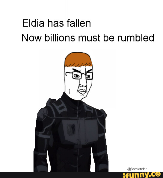 First Meme Eldia Has Fallen Now Billions Must Be Rumbled Ifunny 