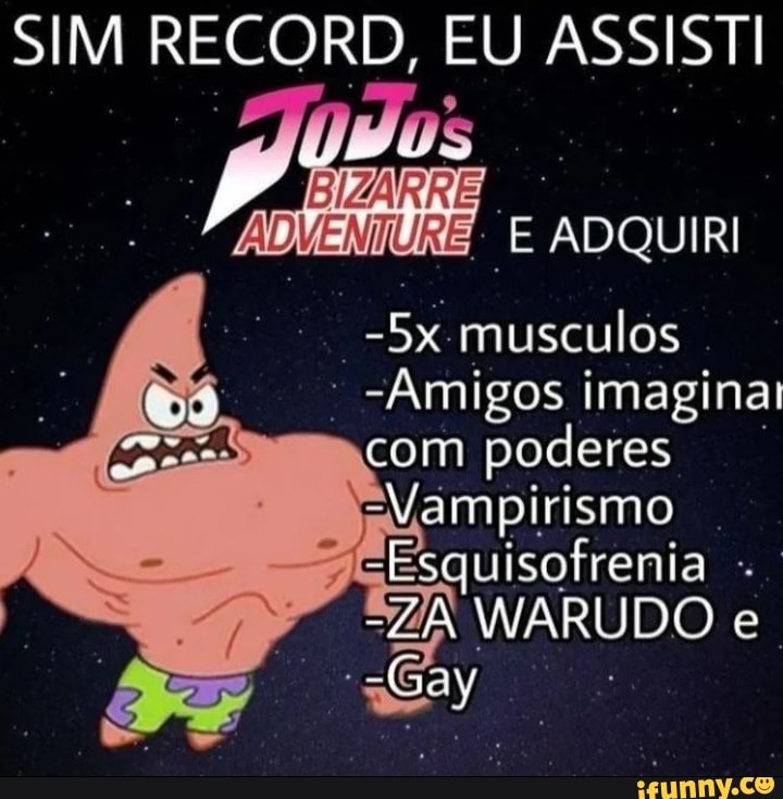 Sim Record Eu Assisti Pi Do Bizarre E Adquiri Bx Musculos Amigos Imaginai Com Poderes Vampirismo Esquisofrenia Ido E