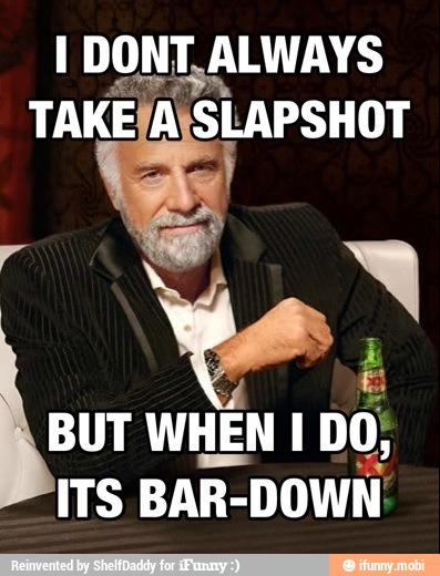 I DONT, ALWAYS
MG ha
I
4
A
BUT
WHEN I
ITS
BAR-DOWN: