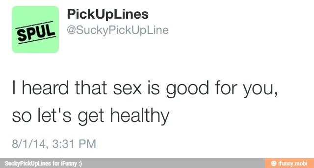 I heard that sex is good for you,
so let's get healthy