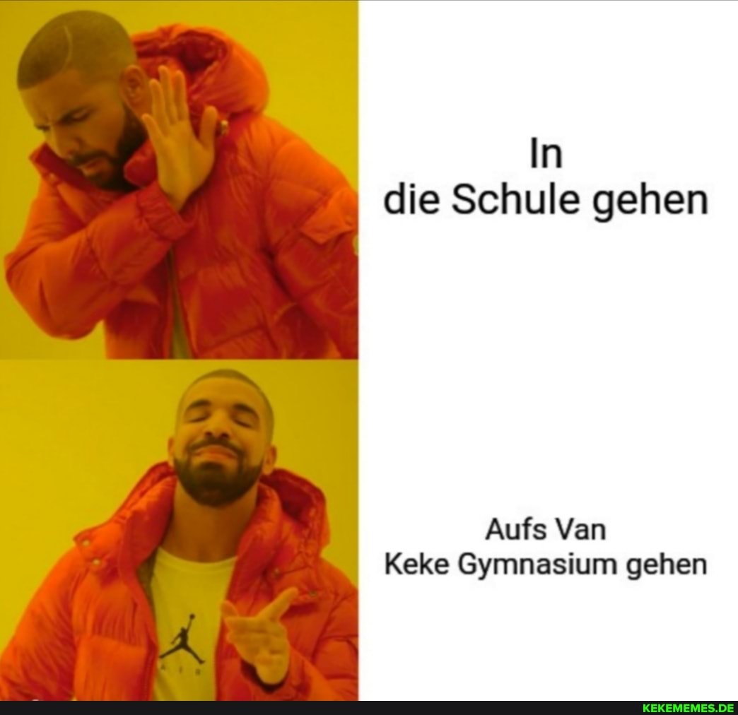 In die Schule gehen
Aufs Van
Keke Gymnasium gehen