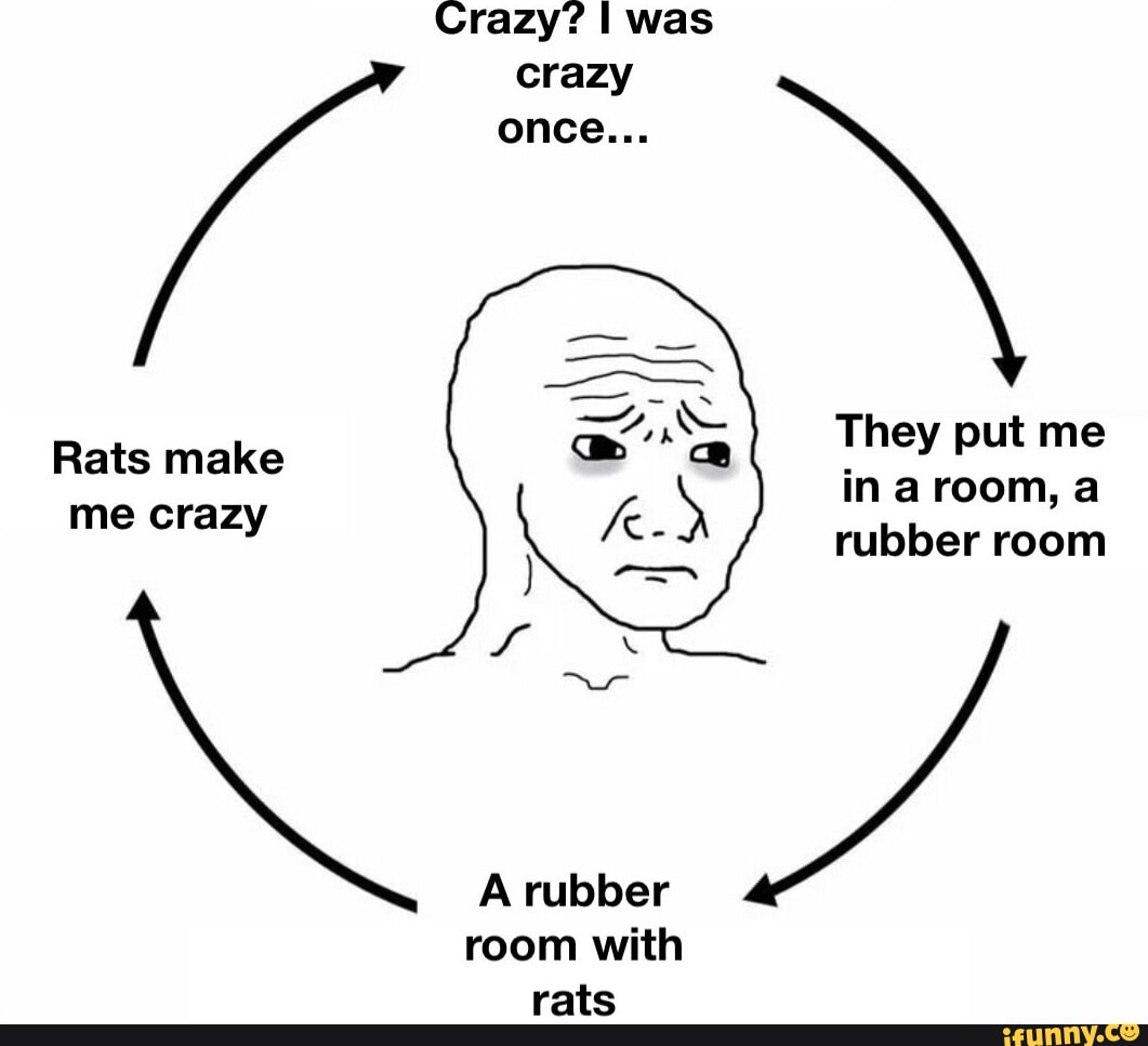 Crazy? I was crazy once... \ They put me in room, a rubber room A ...