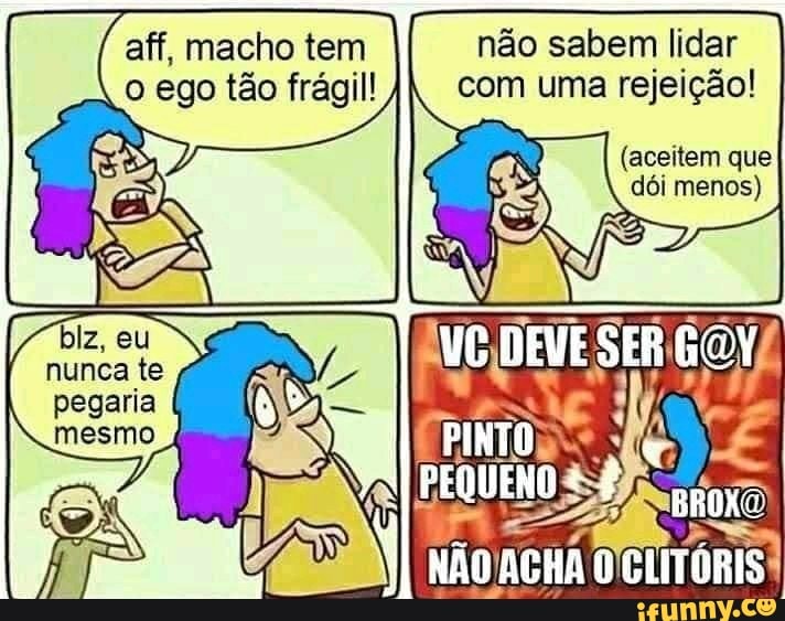 aff, macho tem não sabem lidar
ego tão frágil!