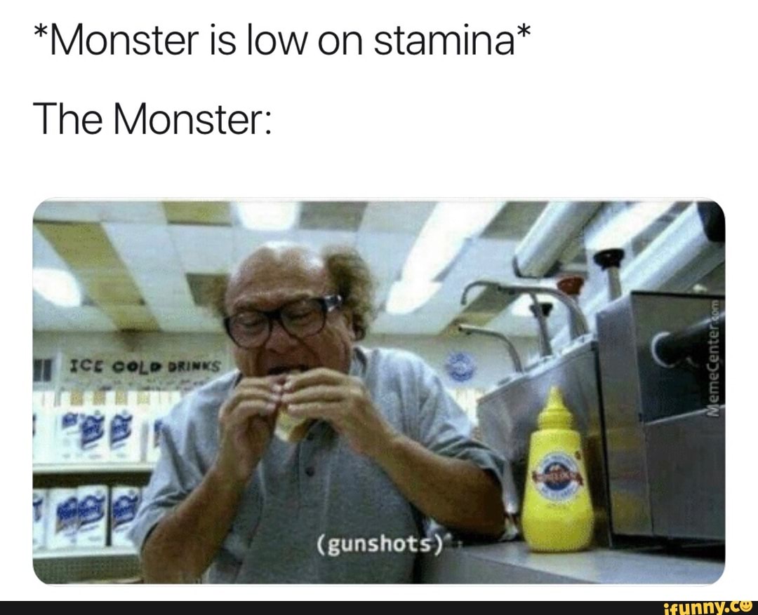 *Monster is low on stamina* The Monster: - iFunny :)