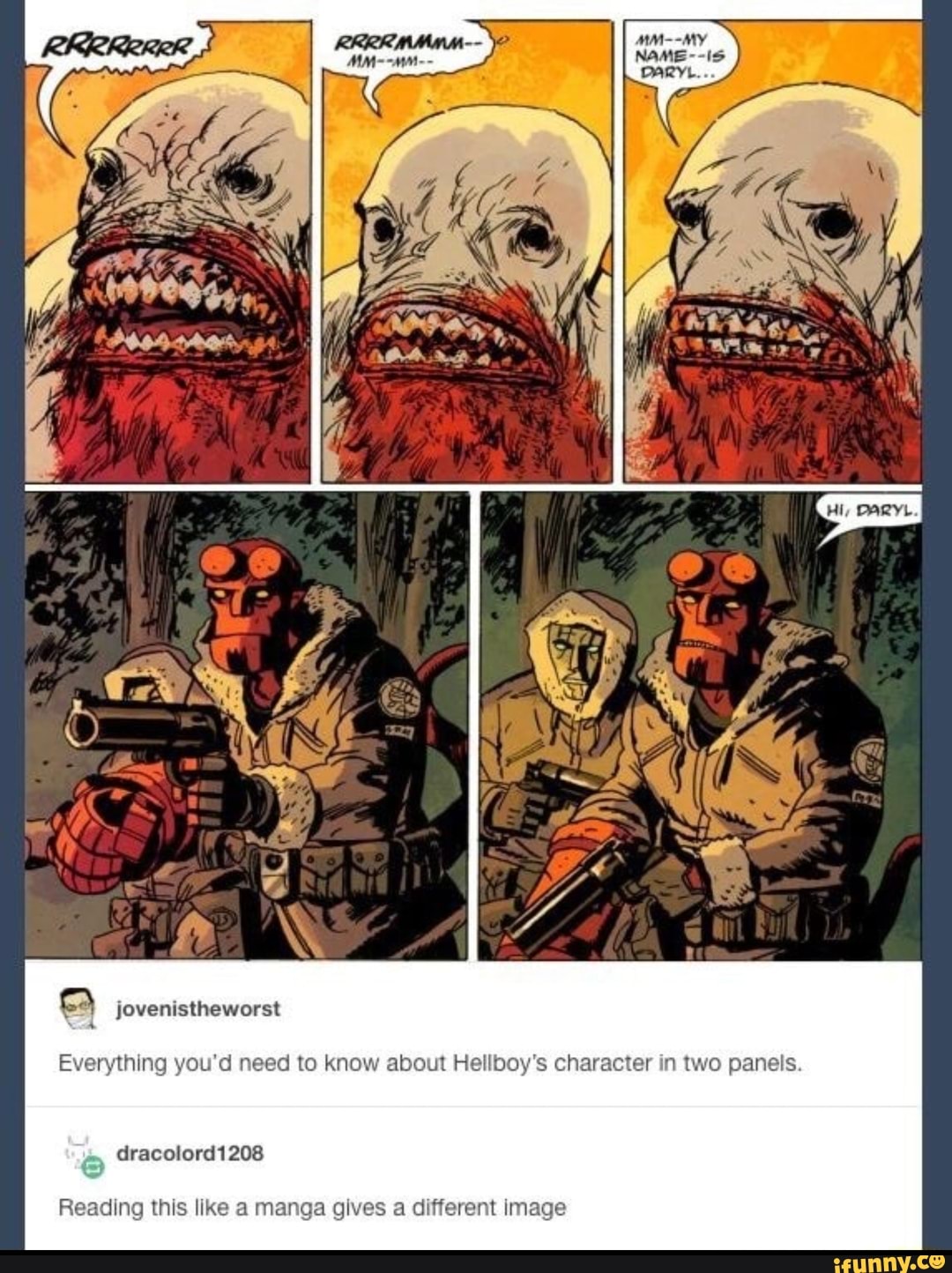 Everything you'd need to know about Hellboy's character in two panels.
jovenistheworst
dracolord1208
Reading this like a manga gives a different image