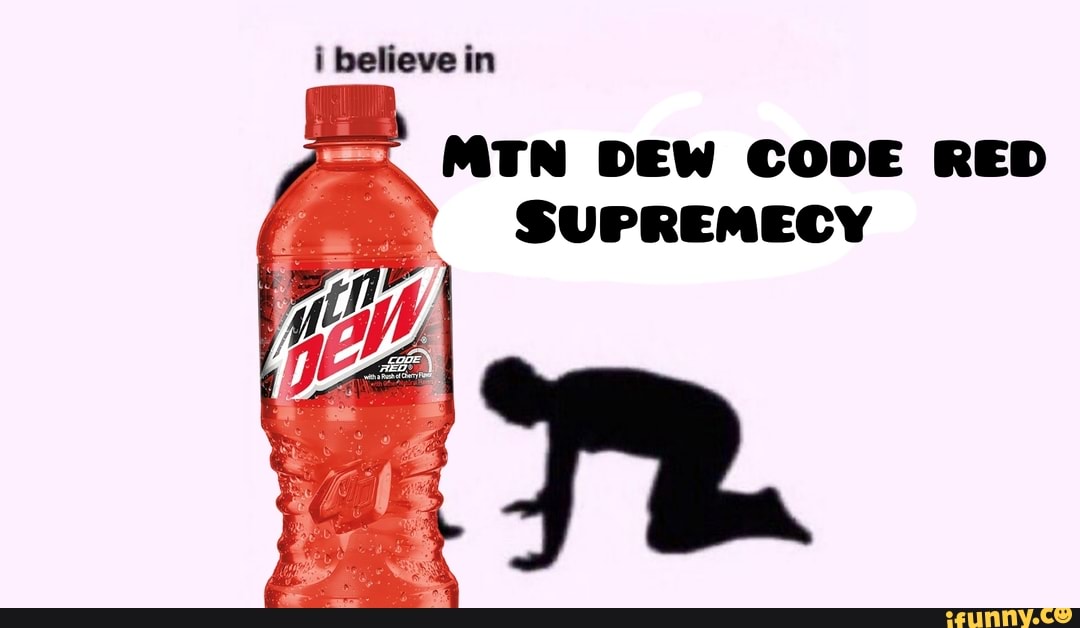 I Believe In Mtn Dew Code Red Supremecy