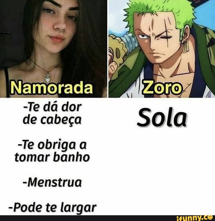 Namorada
-Te dá dor
de cabeça ola
-Te obriga tomar banho
-Menstrua
-Pode te largar