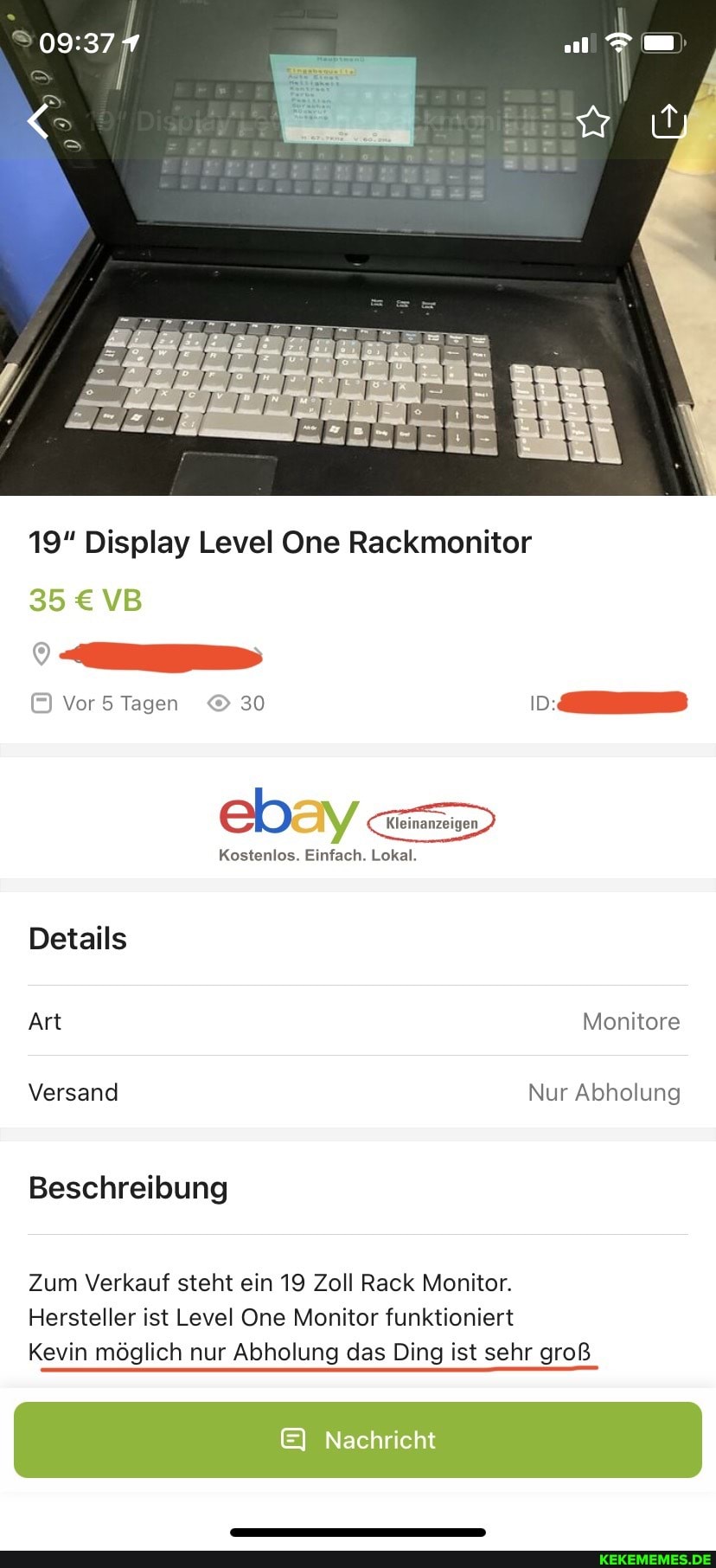 00
19" Display Level One Rackmonitor
35 VB
Vor Tagen 30
ebay Lokal.
Kostenlos. Einfach. Lokal.
Details
Art Monitore
Versand Nur Abholung
Beschreibung
Zum Verkauf steht ein 19 Zoll Rack Monitor.
Hersteller ist Level One Monitor funktioniert
Kevin möglich nur Abholung das Ding ist sehr groß
EI Nachricht