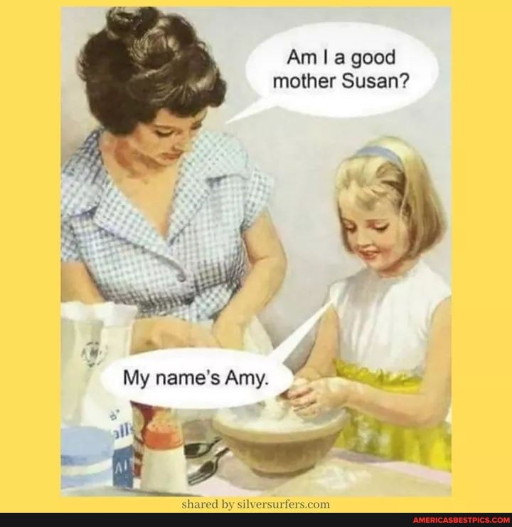 Am I a good mother Susan?
My name's Amy.
shared by