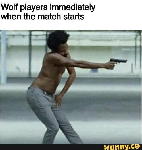 Wolf players immediately when the match starts