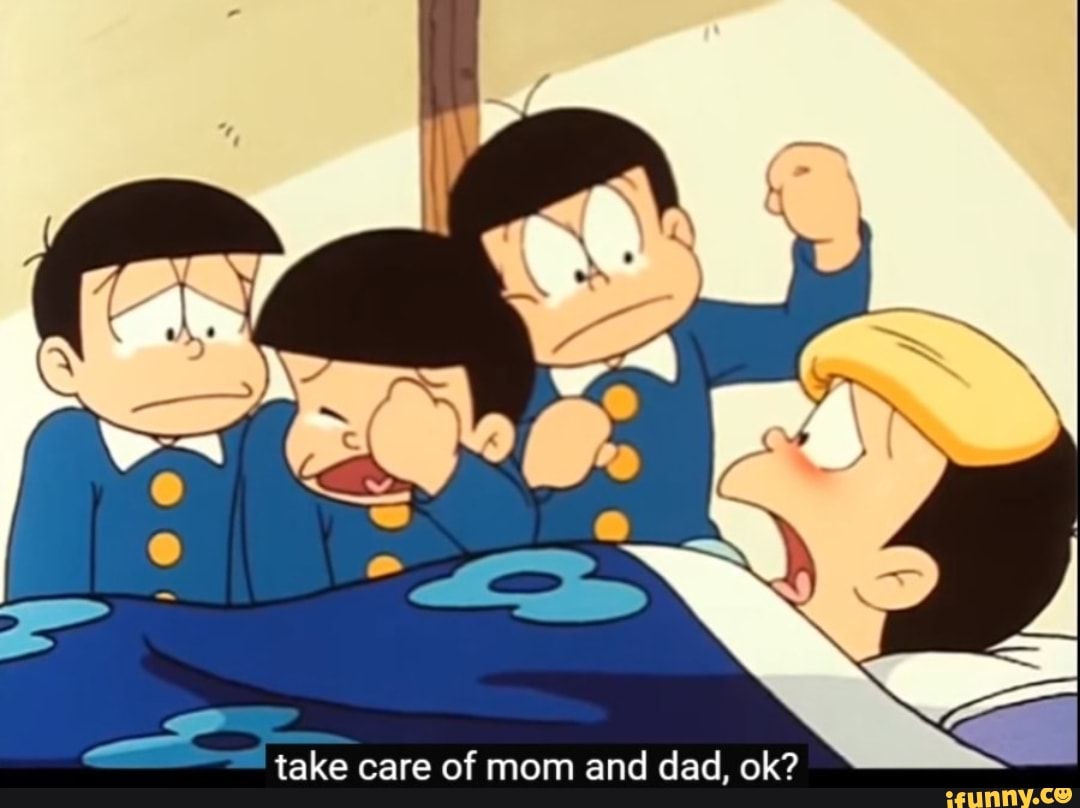 take care of mom and dad, ok?
