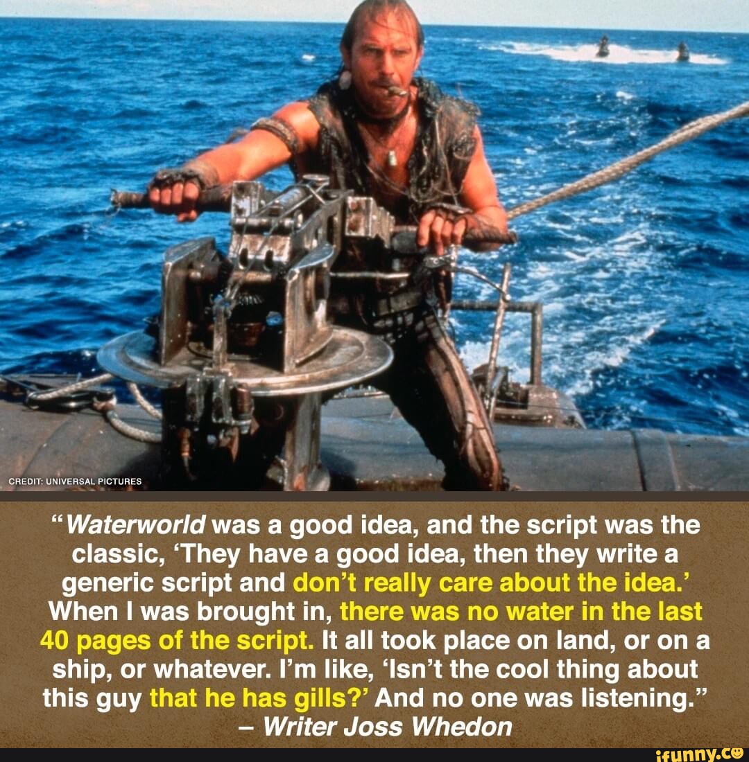 CREDIT UNIVERSAL PICTURES "Waterworld was a good idea, and the script