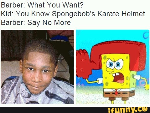 Barber What You Want Kid You Know Spongebob S Karate Helmet Barber Say No More