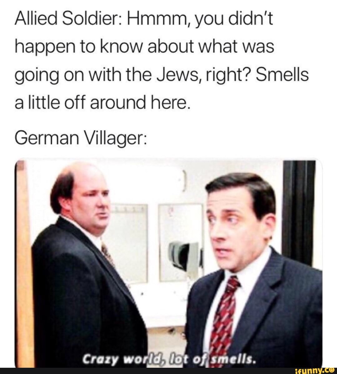 Allied Soldier Hmmm You Didn T Happen To Know About What Was Going On With The Jews Right Smells A Little Off Around Here German Villager Ifunny