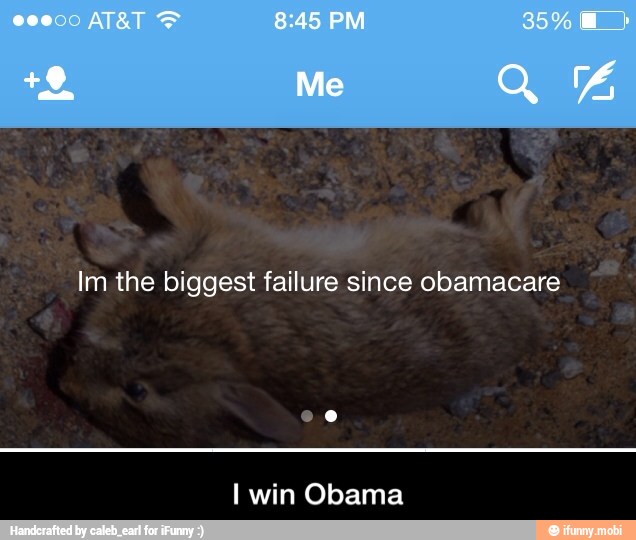 Im the biggest failure since obamacare
I win Obama - I win Obama