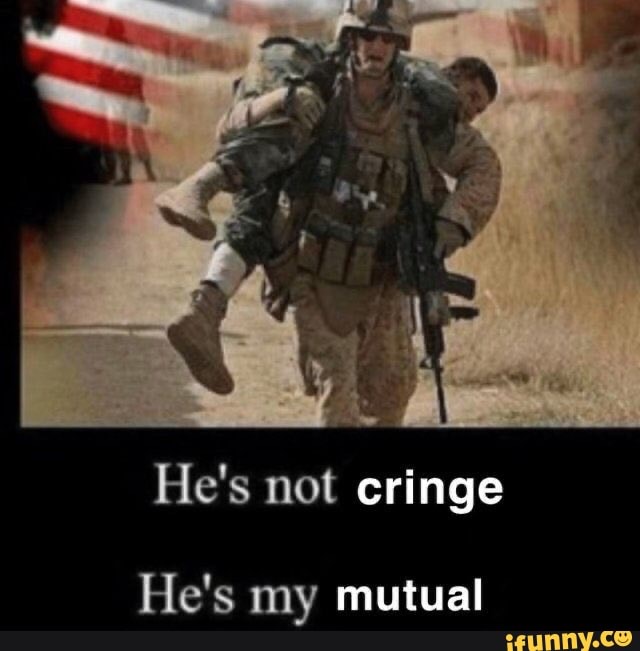 He's not cringe He's my mutual - iFunny