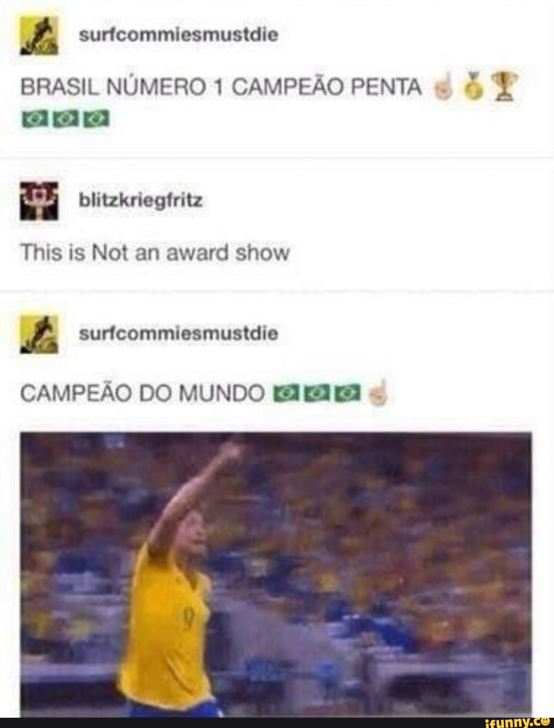 BRASIL NÚMERO 1 CAMPEÃO PENTA . 7,3 co pa Tris is Not an award show  surfcommiesmustdie CAMPEÃO DO MUNDO . - iFunny