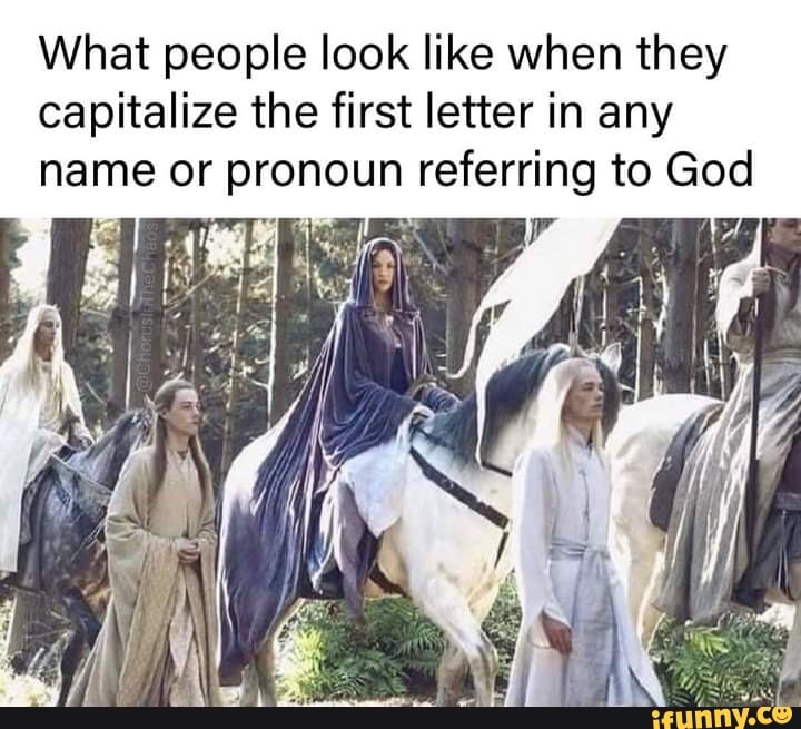 what-people-look-like-when-they-capitalize-the-first-letter-in-any-name-or-pronoun-referring-to