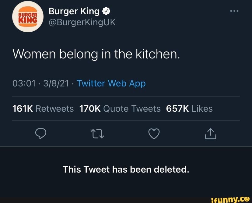 KING Burger King BurgerkingUK Women Belong In The Kitchen 161K 170K   1b5fbe36f47494388714ce77bf82461f978bb89d2409393892b3a9d2fe7f1508 1 