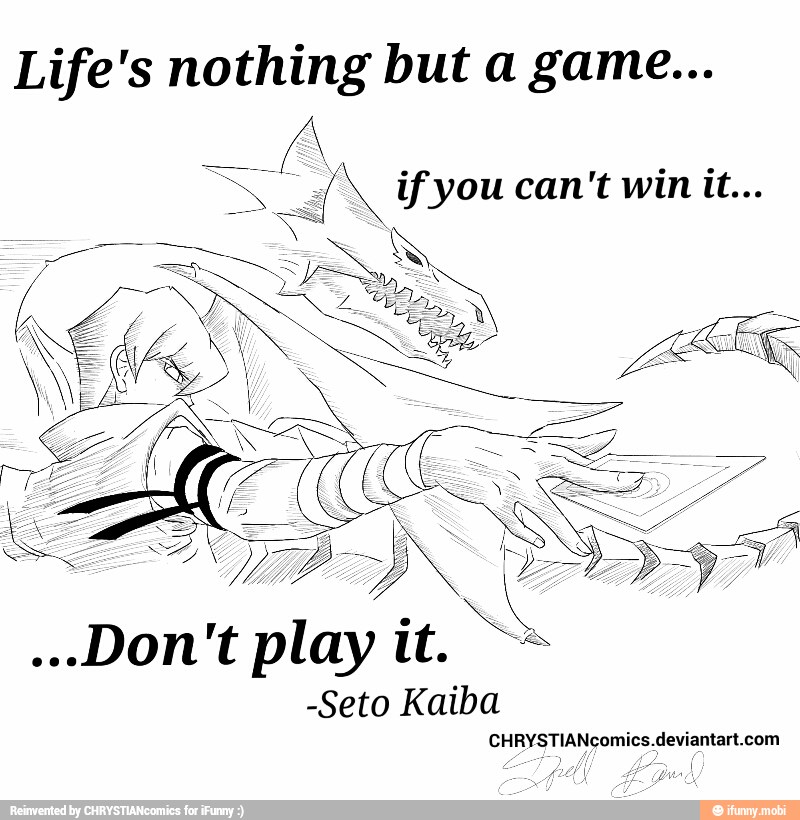 Life's nothing but a game...
SEN
-Seto Kaiba