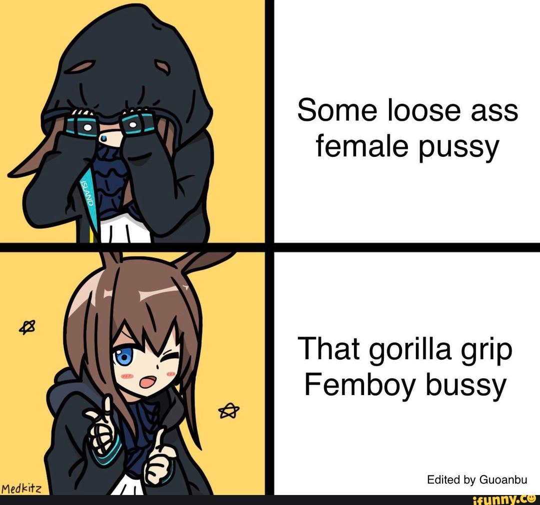 Some loose ass female pussy That gorilla grip Femboy bussy Edited by  Guoanbu - iFunny