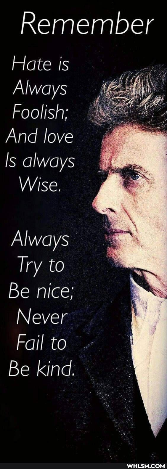 Remember
Hate is
Always
Foolish;
And love
Is always
Wise.
Always
Try to
Be nice;
Never
Fail to
Be kind.