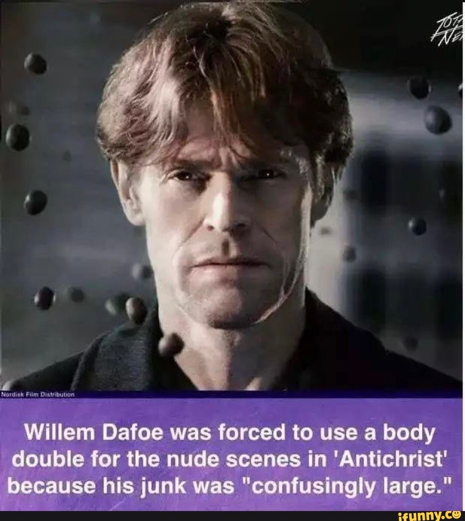 Willem Dafoe Was Forced To Use A Body Double For The Nude Scenes In Antichrist Because His