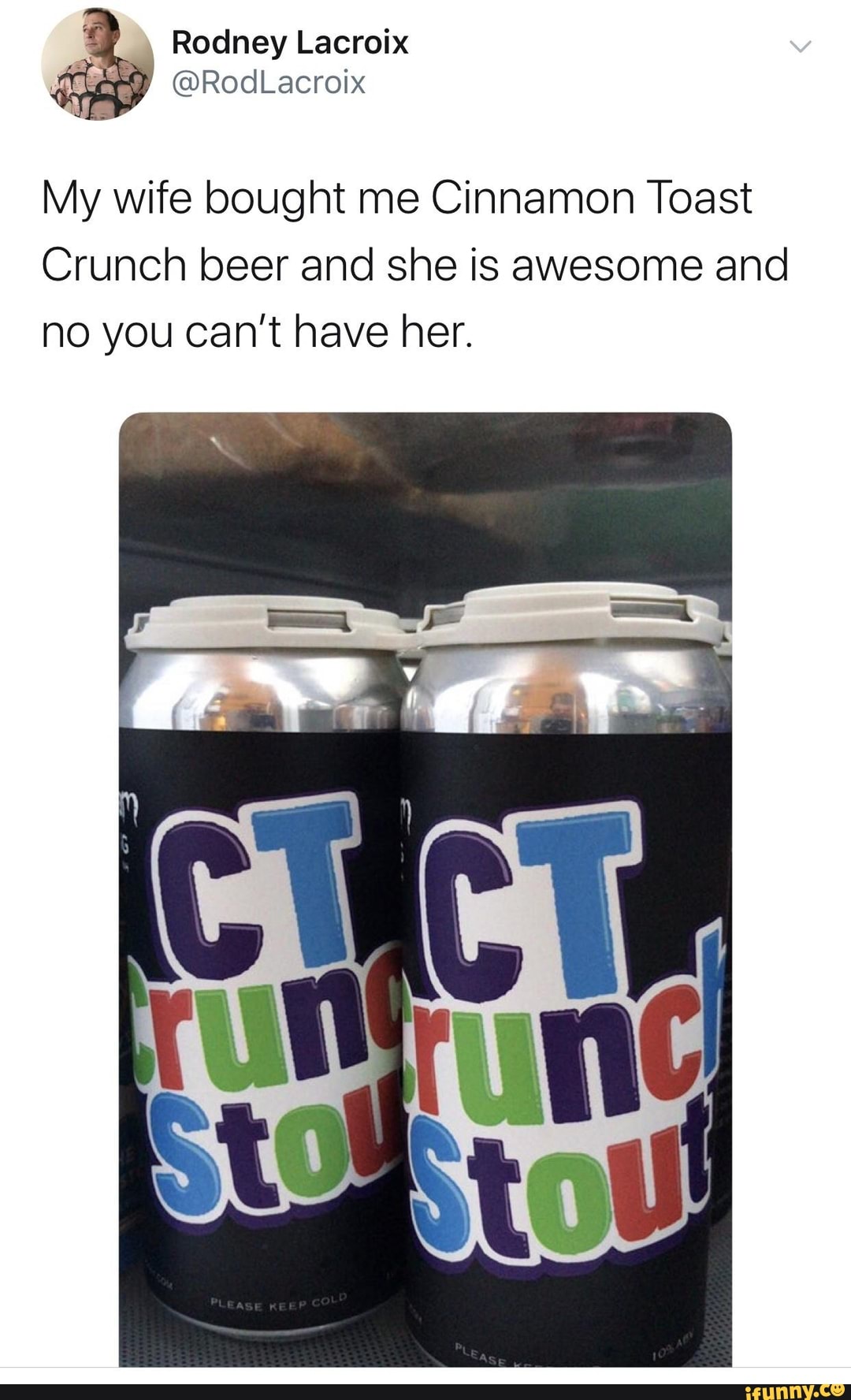 My wife bought me Cinnamon Toast Crunch beer and she is awesome and no