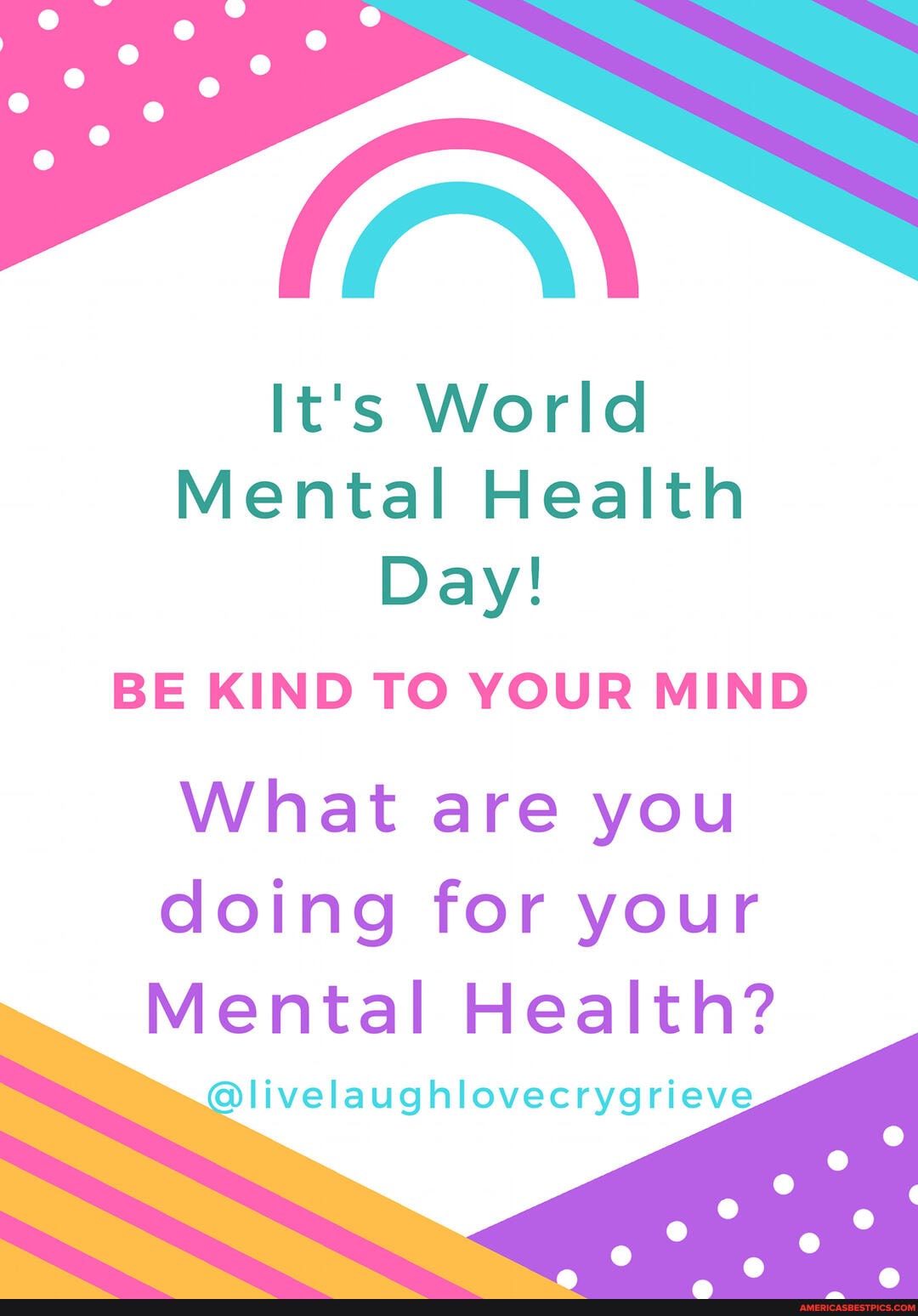 It's World
Mental Health
Day!
BE KIND TO YOUR MIND
What are you doing for your
Mental Health?
livelaughlovecrygrieve