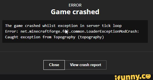 Error Game Crashed The Game Crashed Whilst Exception In Server Tick Loop Error Net Minecraftforge Fi Common Loaderexceptionmodcrash Caught Exception From Topography Topography Close I View Crash Report