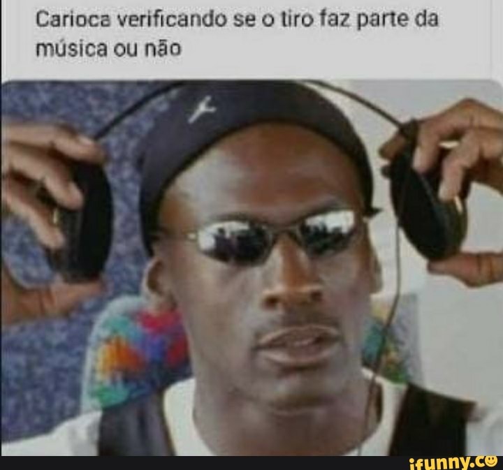 Carioca verificando se o tiro faz parte da
música ou não