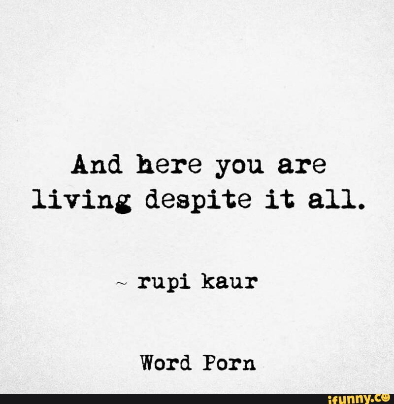And Here You Are Living Despite It All Rupi Kaur Word Porn Ifunny