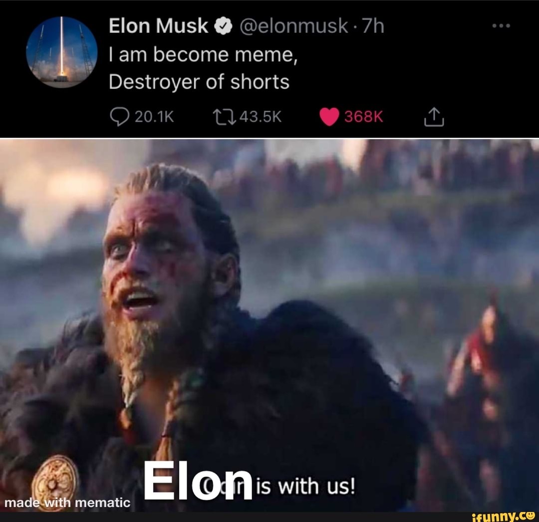 Elon Musk @ @elonmusk am become meme, Destroyer of shorts 20.1K 43.5K 368K  mematic E on is with us! - iFunny