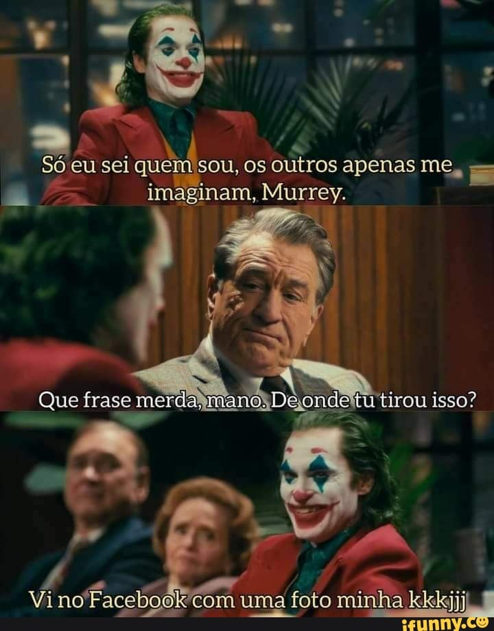 ada É.
Só eu sei quem sou, os outros apenas me,
imaginam, Murrey.
Que frase merdal
mano. De conde tu tirou isso?
Vino'Facebook'com uma foto minha kkikkjjj