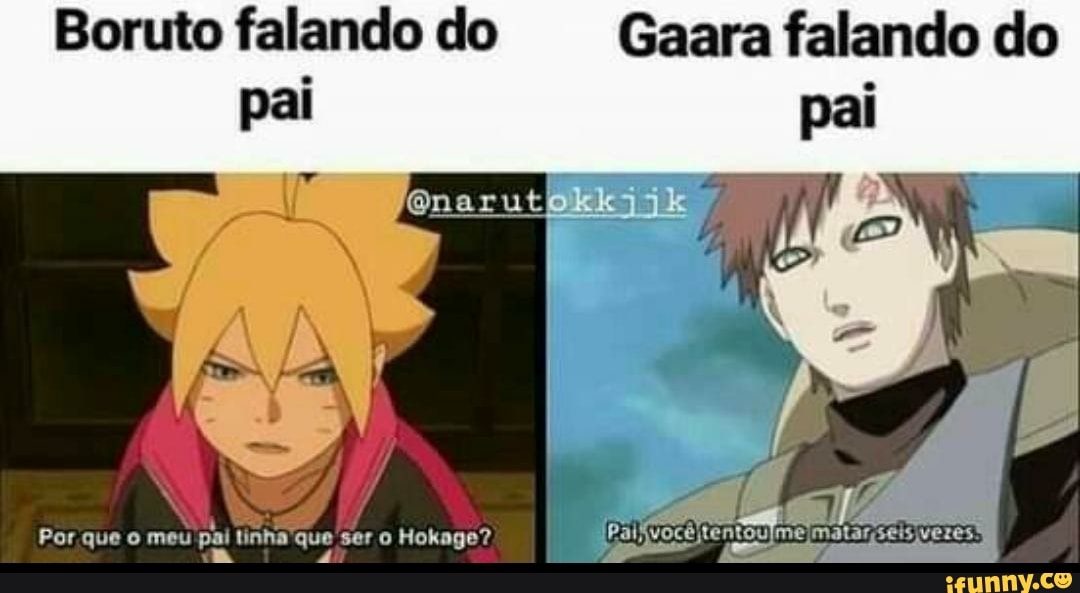 Boruto falando do Gaara falando do
ai
Perques
que