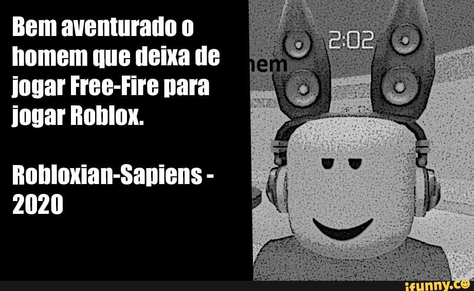 Bem Aventurado Homem Que Deixa De Jogar Free Fire Nara Jogar Roblox Robloxian Sapiens 2020 Ifunny - roblox homem