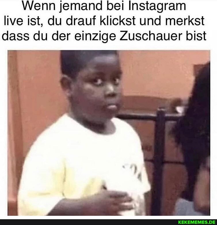 Wenn jemand bei Instagram live ist, du drauf klickst und merkst dass du der einzige Zuschauer bist