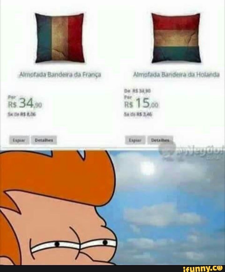 Amotada Bandeira da França Almofada Bandeira da Holanda
De sus
Per Per
R$ 34,90 n$ 15,00
Detalhos