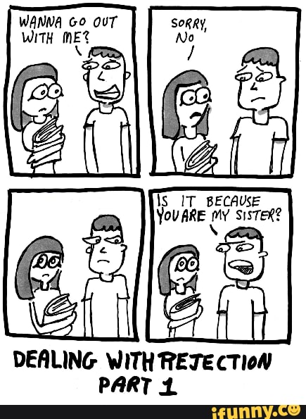 WANNA GO OUT WITH met
IT BECAUSE
You ARE SISTER?
DEALING WITH RETE CTION pART 4
